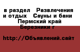  в раздел : Развлечения и отдых » Сауны и бани . Пермский край,Березники г.